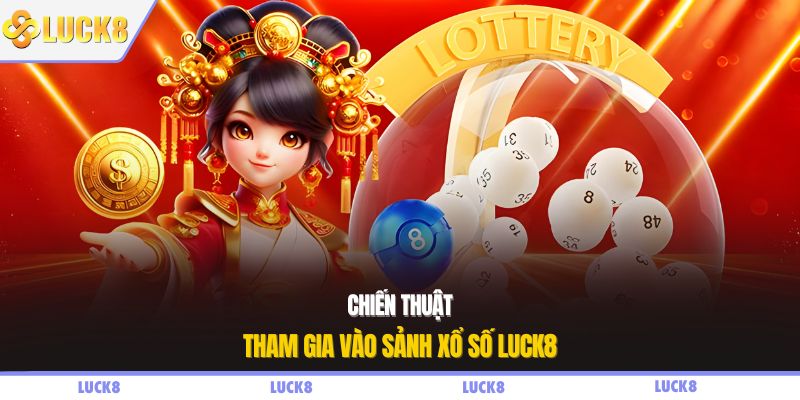 Chiến thuật tham gia vào sảnh xổ số LUCK8
