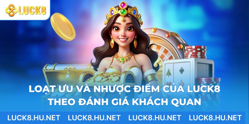 Loạt ưu và nhược điểm của LUCK8 theo đánh giá khách quan
