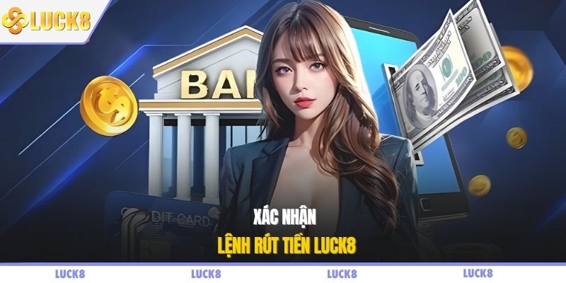 Xác nhận lệnh rút tiền LUCK8